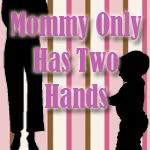 Mommy Only Has Two Hands